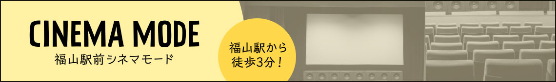 福山駅から徒歩3分 福山シネマモード